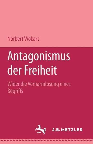 Antagonismus der Freiheit: Wider die Verharmlosung eines Begriffs (Bibliothek Metzler) Philosophy