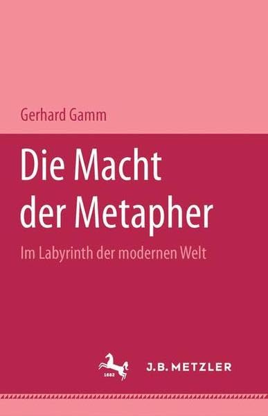 Die Macht der Metapher: Im Labyrinth der modernen Welt (Bibliothek Metzler) Philosophy