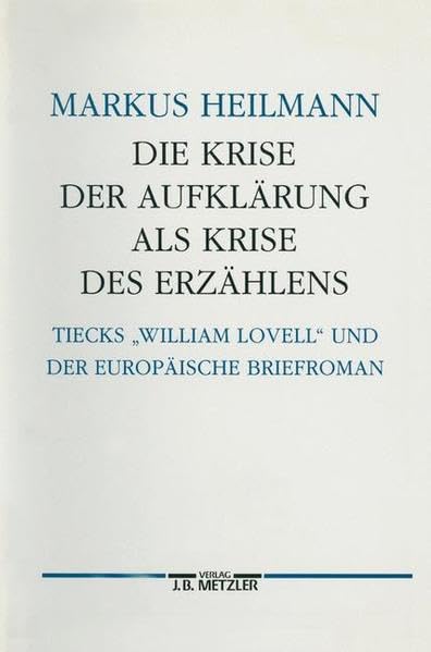 Die Krise der Aufklärung als Krise des Erzählens: Tiecks William Lovell und der europäische Briefroman (Germanistische Abhandlungen) Professional & Reference Books