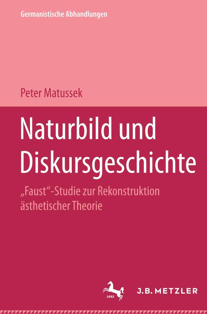 Naturbild Und Diskursgeschichte: Faust-Studie Zur Rekonstruktion Ästhetischer Theorie. Germanistische Abhandlungen, Band 75 book