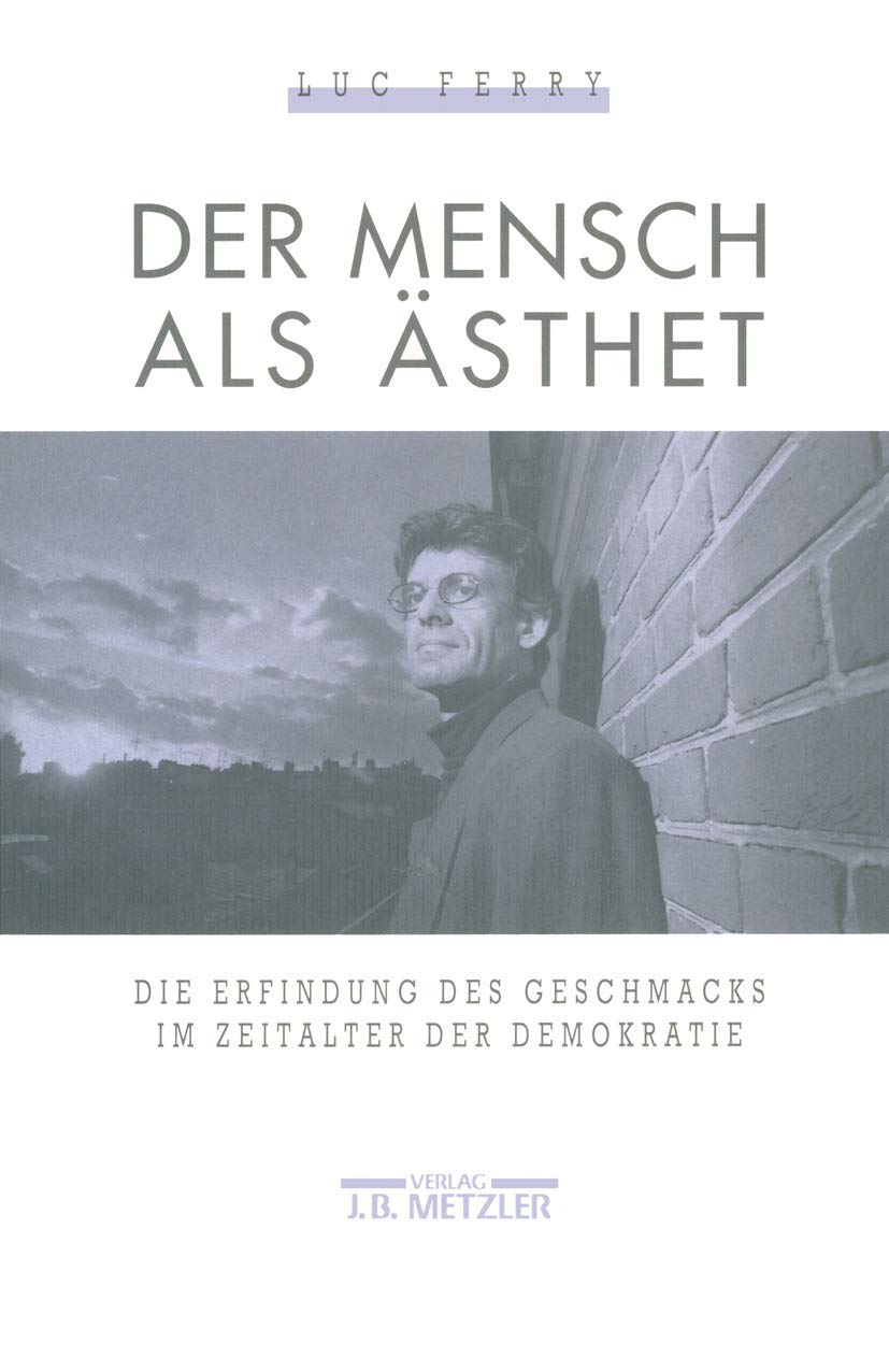Der Mensch als Ästhet: Die Erfindung des Geschmacks im Zeitalter der Demokratie Philosophy