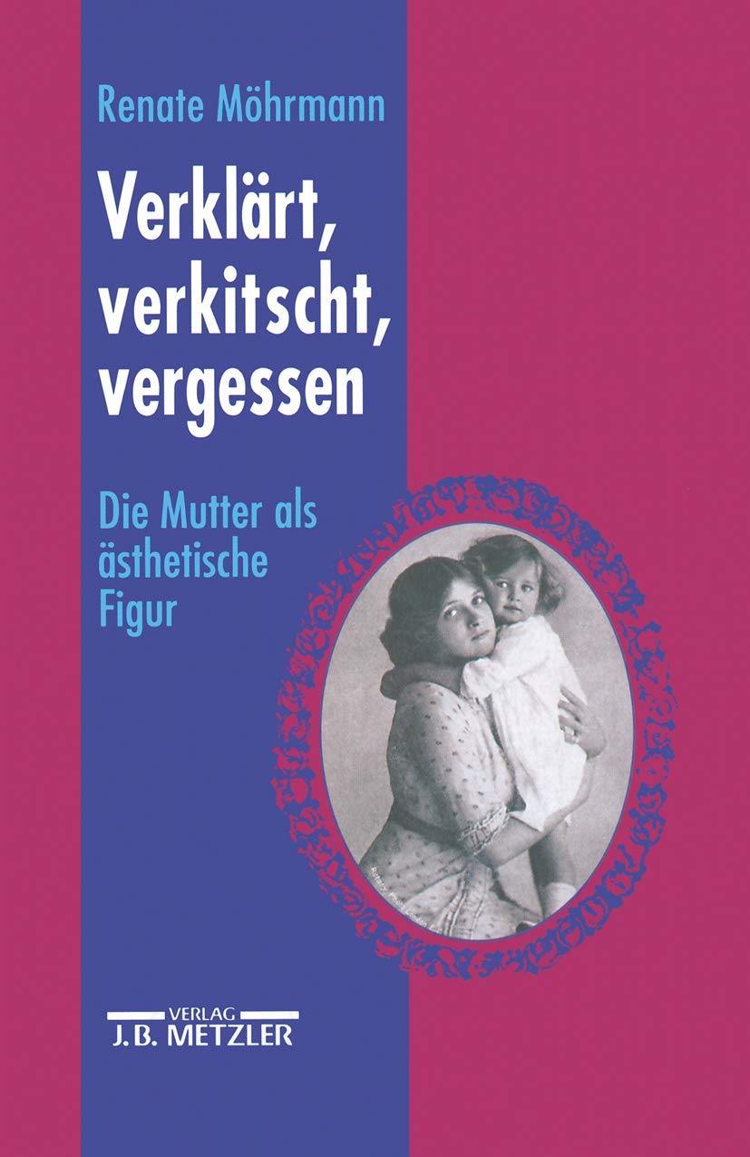 Verklärt, verkitscht, vergessen: Die Mutter als ästhetische Figur Contemporary literature