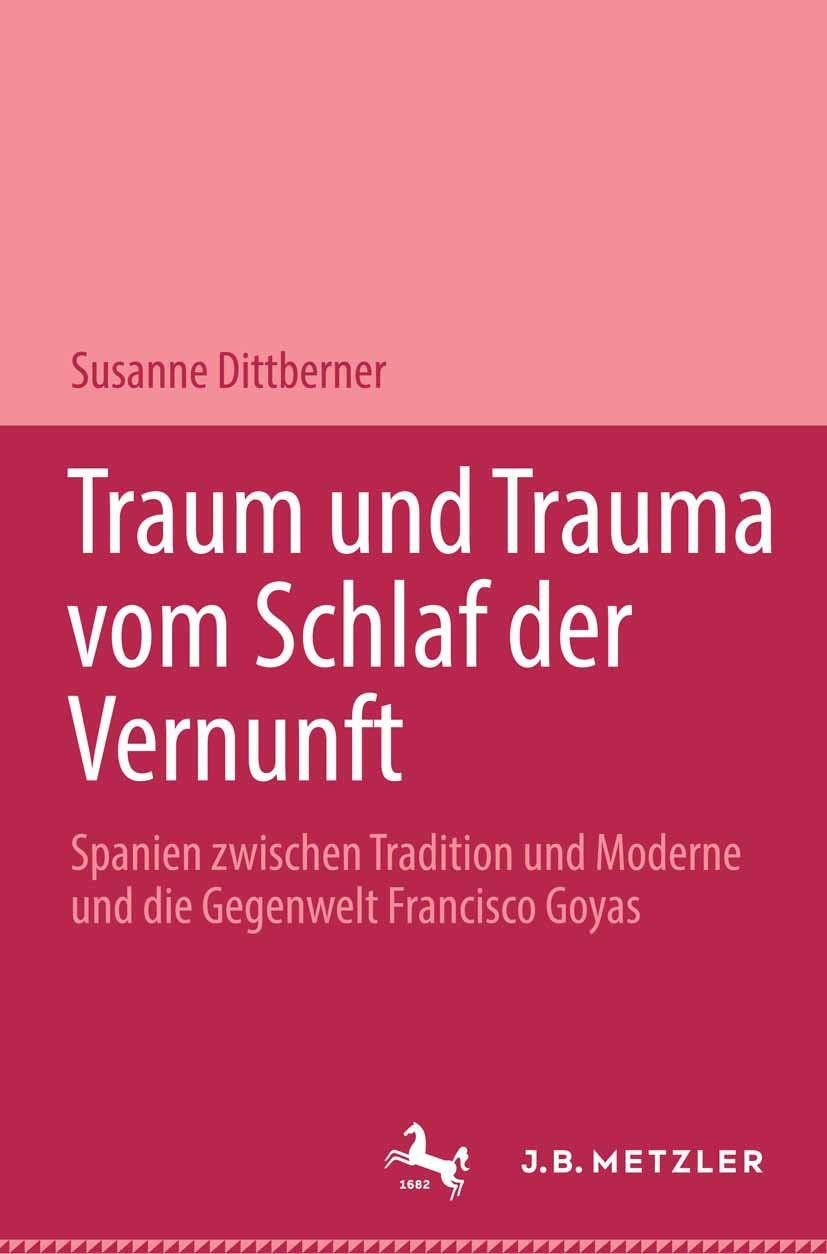 Traum und Trauma. Vom Schlaf der Vernunft: Spanien zwischen Tradition und Moderne und die Gegenwelt Francisco Goyas. Romanistische Abhandlungen, Band 8 Contemporary literature Books