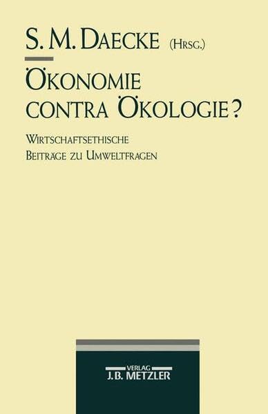 Ökonomie contra Ökologie?: Wirtschaftsethische Beiträge zu Umweltfragen Business, Finance & Career