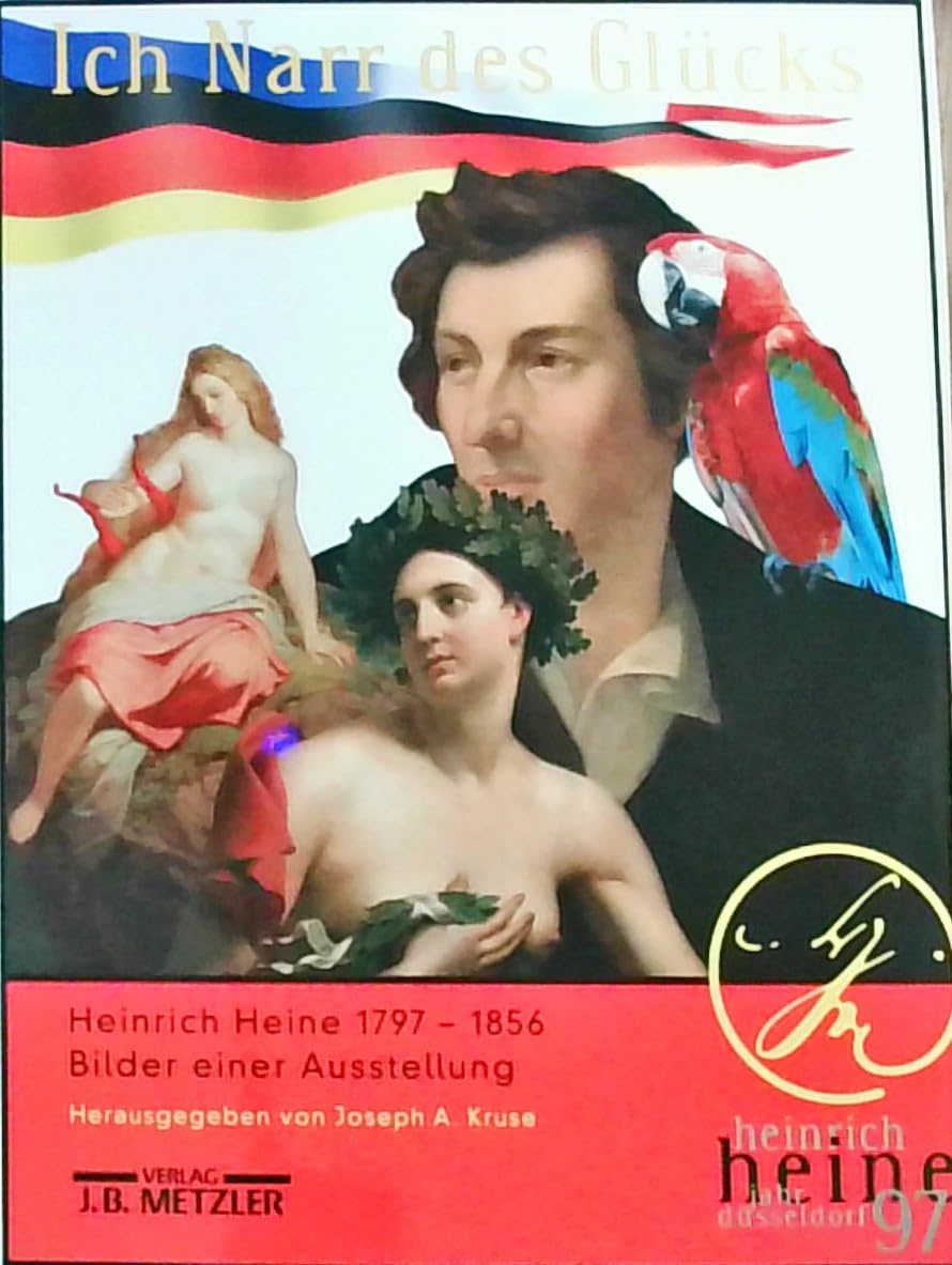 Ich Narr des Glücks: Heinrich Heine 1797-1856. Bilder einer Ausstellung Art & Literature