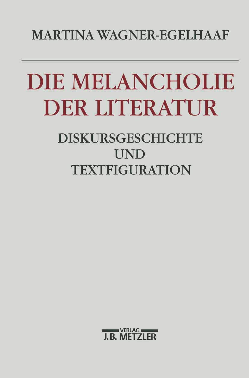 Die Melancholie Der Literatur: Diskursgeschichte Und Textfiguration book