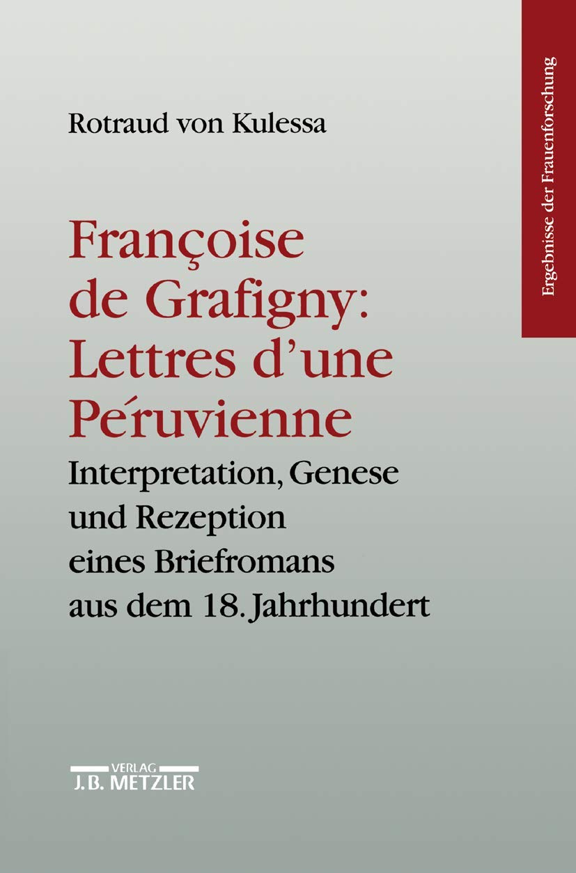 Francoise de Grafigny: "Lettres d'une Péruvienne": Interpretation, Genese und Rezeption eines Briefromans aus dem 18.Jahrhundert. Ergebnisse der Frauenforschung, Band 46 Contemporary literature Books