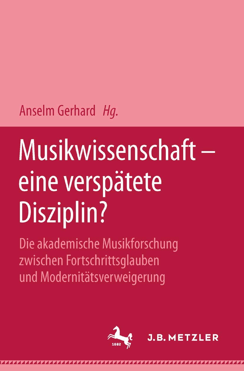 Musikwissenschaft - eine verspätete Disziplin?: Die akademische Musikforschung zwischen Fortschrittsglauben und Modernitätsverweigerung Sheet Music