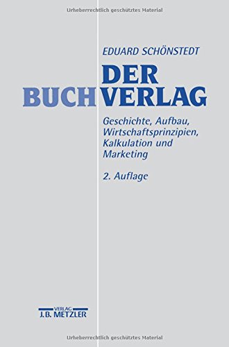 Der Buchverlag: Geschichte, Aufbau, Wirtschaftsprinzipien, Kalkulation und Marketing Business, Finance & Career