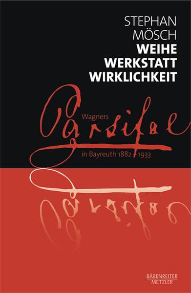 Weihe, Werkstatt, Wirklichkeit: Wagners "Parsifal" in Bayreuth 1882-1933 Arts & Music