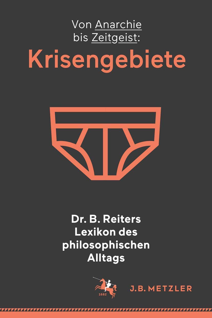 Dr. B. Reiters Lexikon des philosophischen Alltags: Krisengebiete: Von Anarchie bis Zeitgeist Philosophy