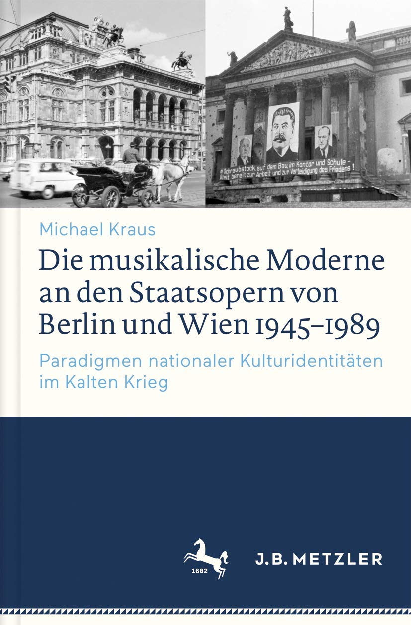 Die musikalische Moderne an den Staatsopern von Berlin und Wien 1945–1989: Paradigmen nationaler Kulturidentitäten im Kalten Krieg Arts & Music