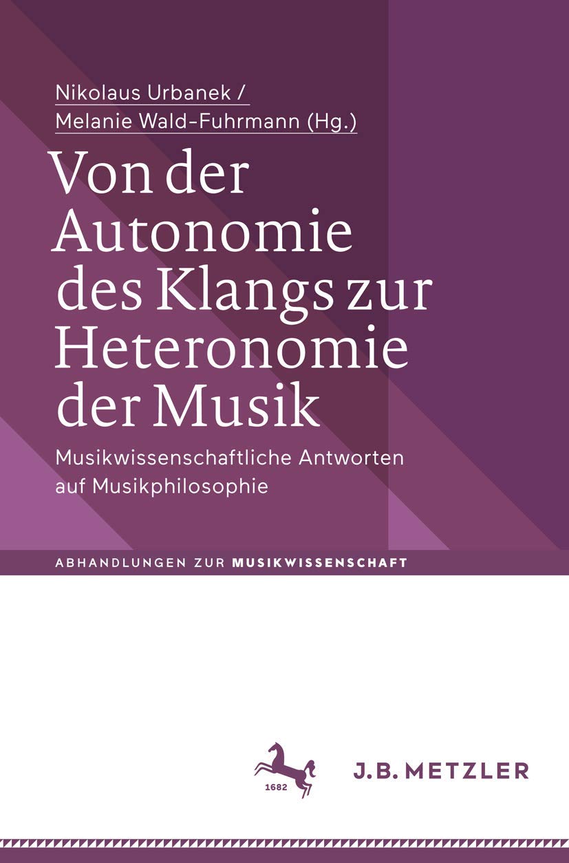 Von der Autonomie des Klangs zur Heteronomie der Musik: Musikwissenschaftliche Antworten auf Musikphilosophie (Abhandlungen zur Musikwissenschaft) Philosophy