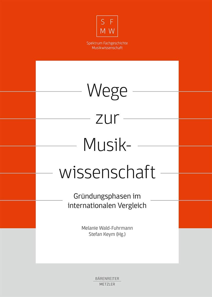 Wege zur Musikwissenschaft / Paths to Musicology: Gründungsphasen im internationalen Vergleich / Founding Phases in International Comparison (Spektrum Fachgeschichte Musikwissenschaft) Arts & Music