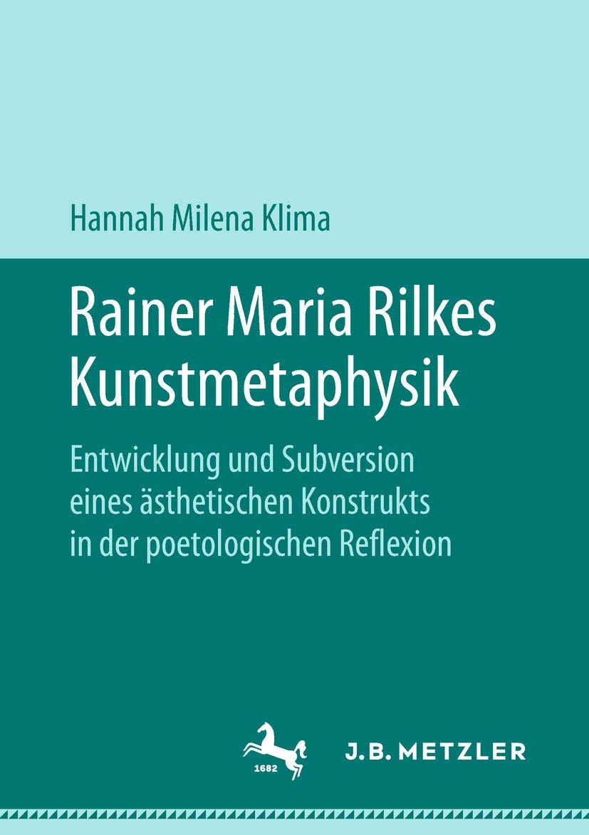 Rainer Maria Rilkes Kunstmetaphysik: Entwicklung und Subversion eines ästhetischen Konstrukts in der poetologischen Reflexion Contemporary literature