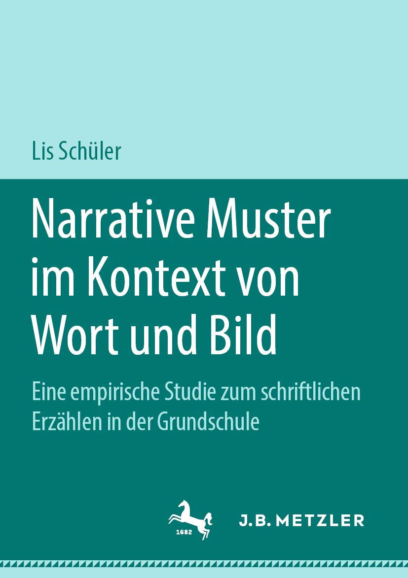 Narrative Muster im Kontext von Wort und Bild: Eine empirische Studie zum schriftlichen Erzählen in der Grundschule Social Sciences