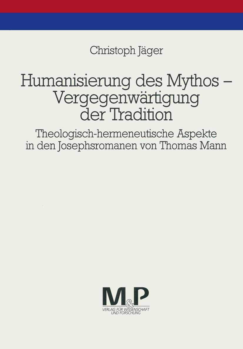 Humanisierung des Mythos - Vergegenwärtigung der Tradition: Theologisch-hermeneutische Aspekte in den Josephsromanen von Thomas Mann. M & P Schriftenreihe book