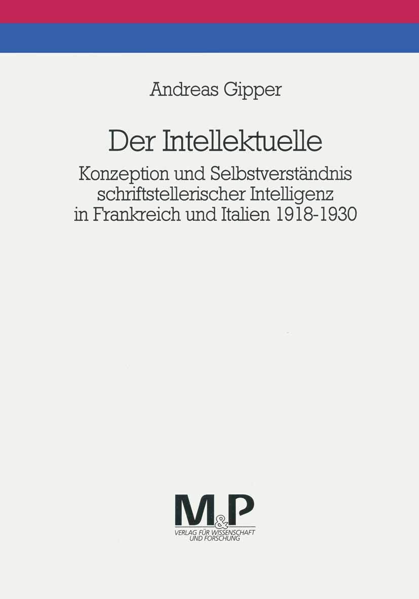 Der Intellektuelle: Konzeption und Selbstverständnis schriftstellerischer Intelligenz in Frankreich und Italien 1918-1930. M&P Schriftenreihe Contemporary literature Books
