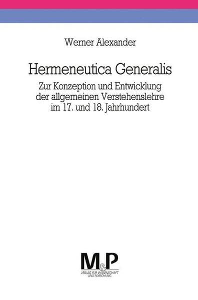 Hermeneutica generalis: Zur Konzeption und Entwicklung der allgemeinen Verstehenslehre im 17. und 18. Jahrhundert (German Edition) book