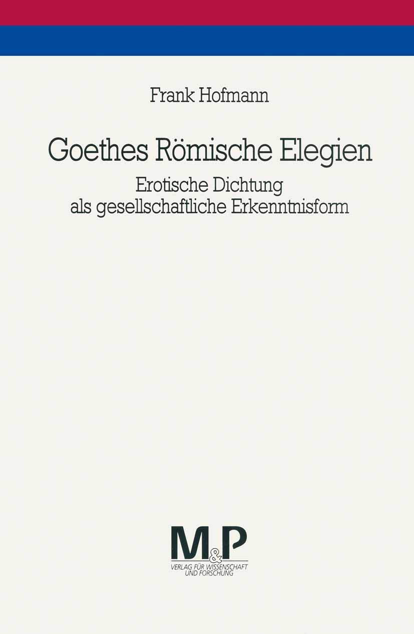 Goethes Römische Elegien: Erotische Dichtung als gesellschaftliche Erkenntnisform. M&P Schriftenreihe Poetry