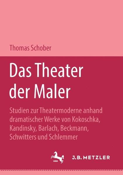 Das Theater der Maler: Studien zur Theatermoderne anhand dramatischer Werke von Kokoschka, Kandinsky, Barlach, Beckmann, Schwitters und Schlemmer ... und Forschung / Geisteswissenschaften) Film, Art & Culture