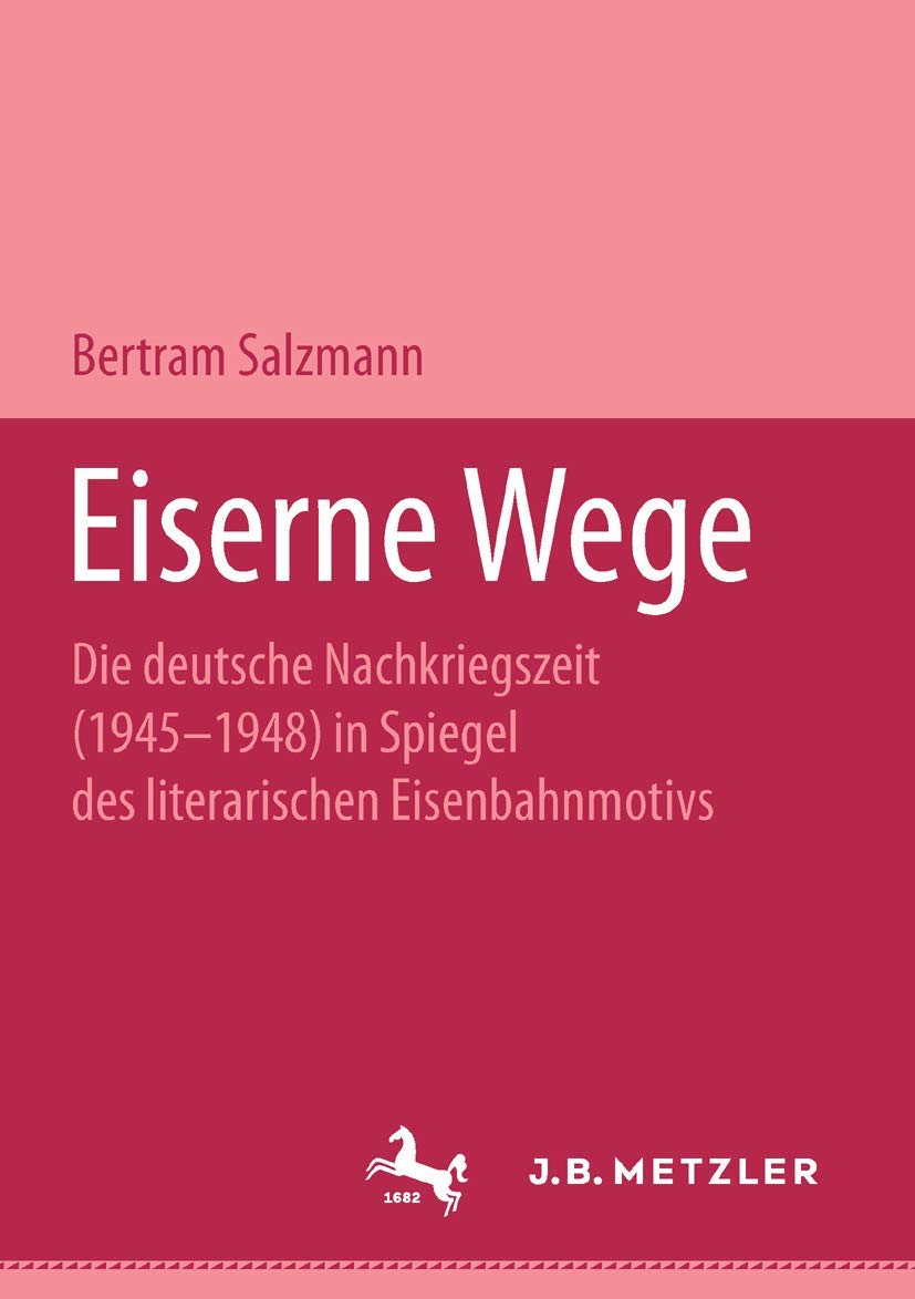 Eiserne Wege: Die deutsche Nachkriegszeit (1945-1948) im Spiegel des literarischen Eisenbahmmotivs. M&P Schriftenreihe Contemporary literature