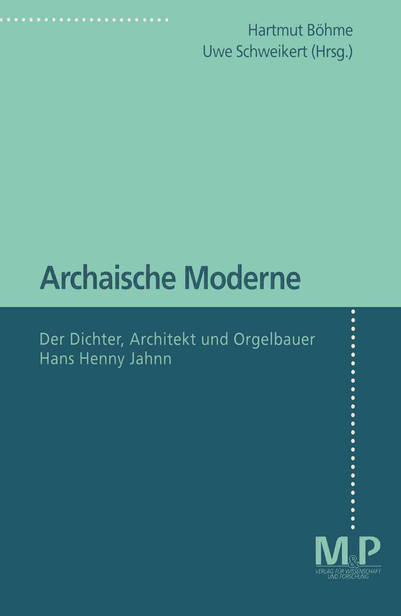 Archaische Moderne: Der Dichter, Architekt und Orgelbauer Hans Henny Jahnn Contemporary literature