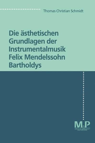Die ästhetischen Grundlagen der Instrumentalmusik Felix Mendelssohn Bartholdys (M&P-Schriftenreihe für Wissenschaft und Forschung / Geisteswissenschaften) Arts & Music