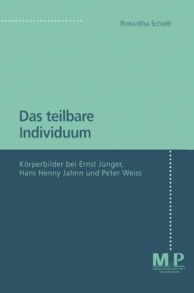 Das teilbare Individuum. Körperbilder bei Ernst Jünger, Hans Henny Jahnn und Peter Weiss Books
