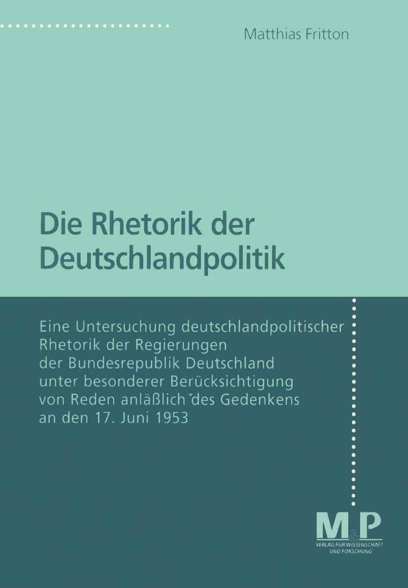 Die Rhetorik der Deutschlandpolitik: Eine Untersuchung deutschlandpolitscher Rhetorik der Regierungen der Bundesrepublik Deutschland unter besonderer ... anläßlich des Gedenkens an den 17. Juni 1953 Social Sciences Books
