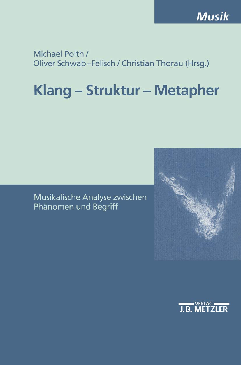 Klang - Struktur - Metapher: Musikalische Analyse zwischen Phänomen und Begriff (M & P Schriftenreihe Feur Wissenschaft Und Forschung) Arts & Music