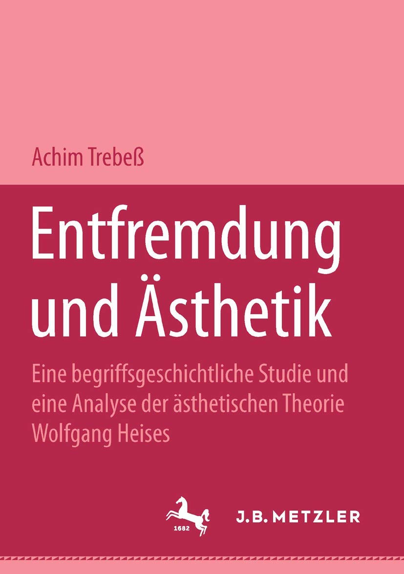 Entfremdung und Ästhetik: Eine begriffsgeschichtliche Studie und eine Analyse der ästhetischen Theorie Wolfgang Heises (M & P Schriftenreihe Fur Wissenschaft Und Forschung) Philosophy