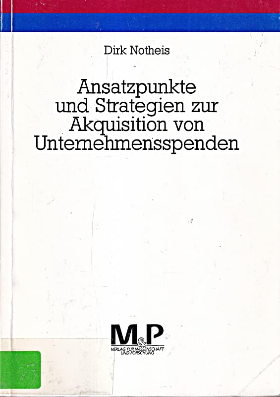 Ansatzpunkte und Strategien zur Akquisition von Unternehmensspenden. Eine explorative Studie zum Spendenmarketing spendenakquirierender Organisationen Books