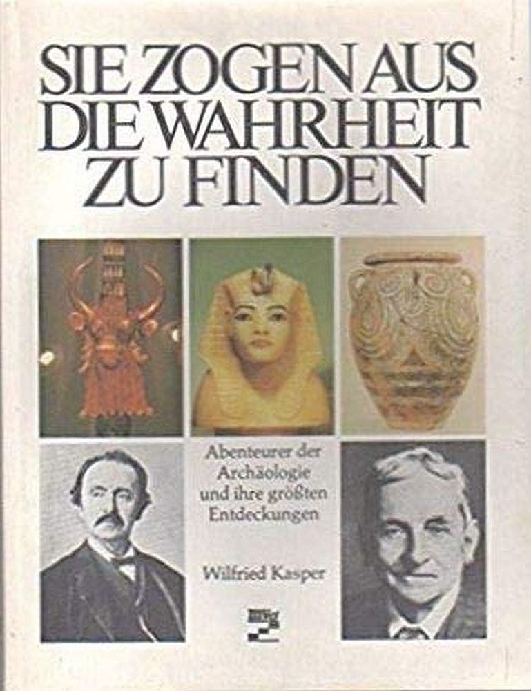 Sie zogen aus, die Wahrheit zu finden. Abenteurer der Archäologie und ihre größten Entdeckungen Natural Sciences