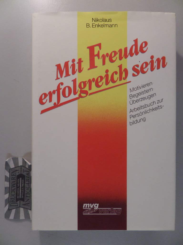 Mit Freude erfolgreich sein. Motivieren, Begeistern, Überzeugen. Arbeitsbuch zur Persönlichkeitsbildung Self-help