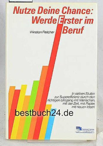 Nutze Deine Chance: Werde Erster im Beruf. In sieben Stufen zur Supereffizienz durch den richtigen Umgang mit Menschen, mit der Zeit, mit Papier, mit neuen Ideen Lifestyle