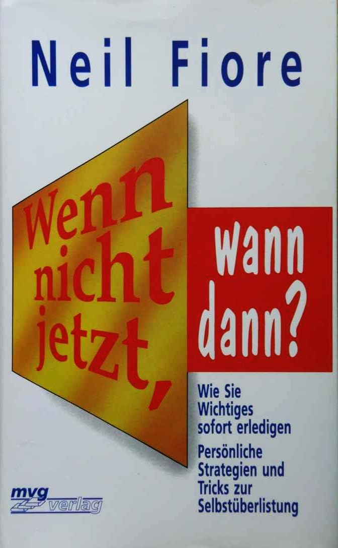 Wenn nicht jetzt, wann dann?: Wie Sie Wichtiges sofort erledigen. Persönliche Strategien und Tricks zur Selbstüberlistung Business, Finance & Career