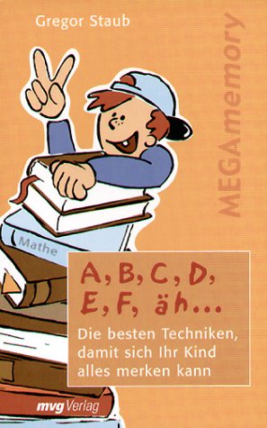 A, B, C, D, E, F, äh...Die besten Techniken, damit sich Ihr Kind alles merken kann Books