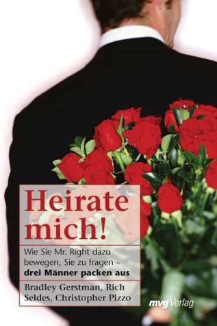 Heirate mich!: Wie Sie Mr. Right dazu bewegen, Sie zu fragen - drei Männer packen aus Partnership & Love Books