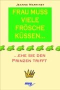 Frau muss viele Frösche küssen . . .: Ehe sie den Prinzen trifft Partnership & Love