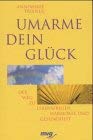 Umarme dein Glück. Der Weg zu Lebensfreude, Harmonie und Gesundheit Lifestyle