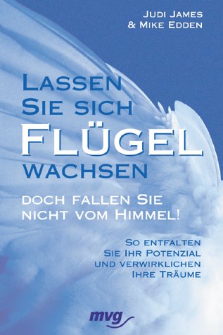 Lassen Sie sich Flügel wachsen - doch fallen Sie nicht vom Himmel. So entfalten Sie Ihr Potenzial und verwirklichen Ihre Träume Lifestyle