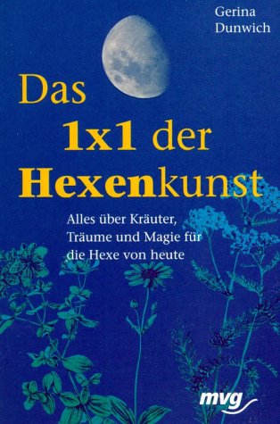 Das 1 x 1 der Hexenkunst. Alles über Kräuter, Träume und Magie für die Hexe von heute Religion & Esotericism