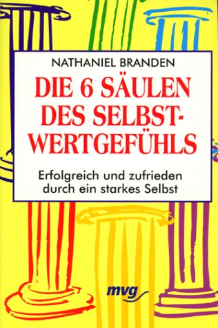 Die sechs Säulen des Selbstwertgefühls. Erfolgreich und zufrieden durch ein starkes Selbst Psychology