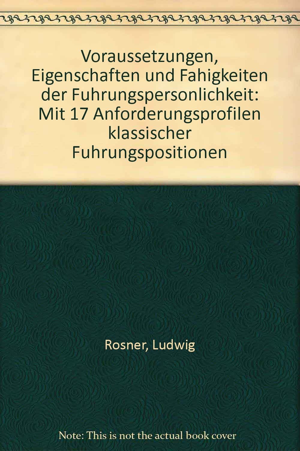 Voraussetzungen, Eigenschaften und Fähigkeiten der Führungspersönlichkeit. Mit 17 Anforderunsprofilen klassischer Führungspositionen Social Sciences