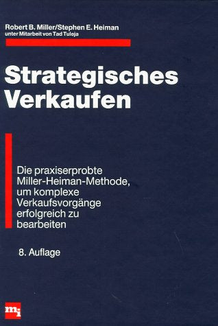 Strategisches Verkaufen. Die praxiserprobte Miller-Heiman-Methode, um komplexe Verkaufsvorgänge erfolgreich zu bearbeiten Business, Finance & Career