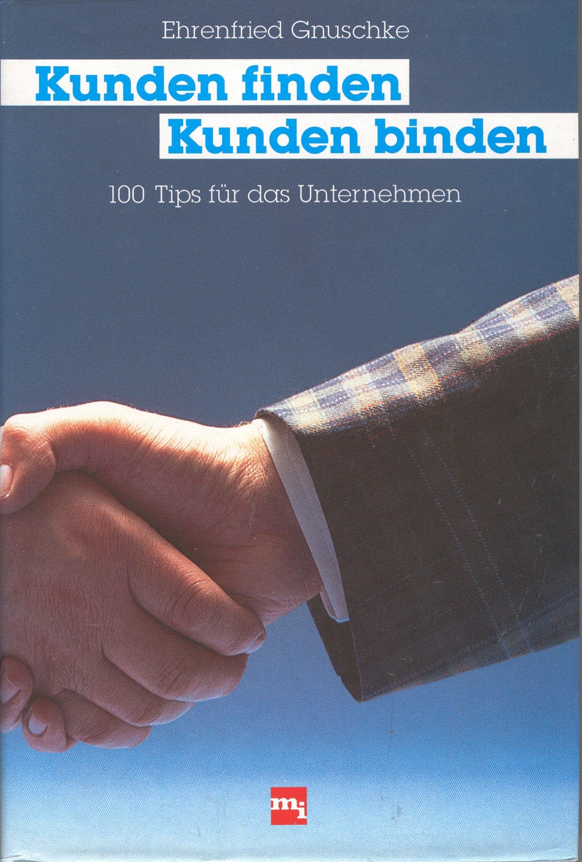 Kunden finden, Kunden binden. 100 Tips für das Unternehmen Business & Technology