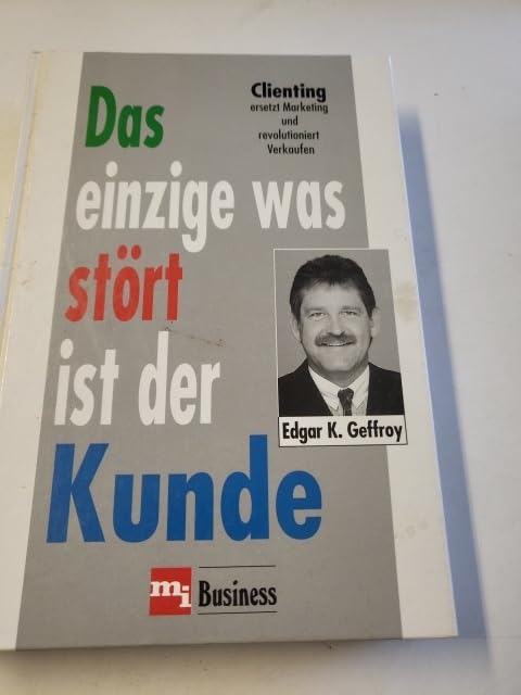 Das einzige was stört ist der Kunde. Clienting ersetzt Marketing und revolutioniert Verkaufen Business, Finance & Career