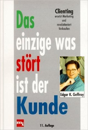 Das einzige was stört ist der Kunde. Clienting ersetzt Marketing und revolutioniert Verkaufen Business, Finance & Career