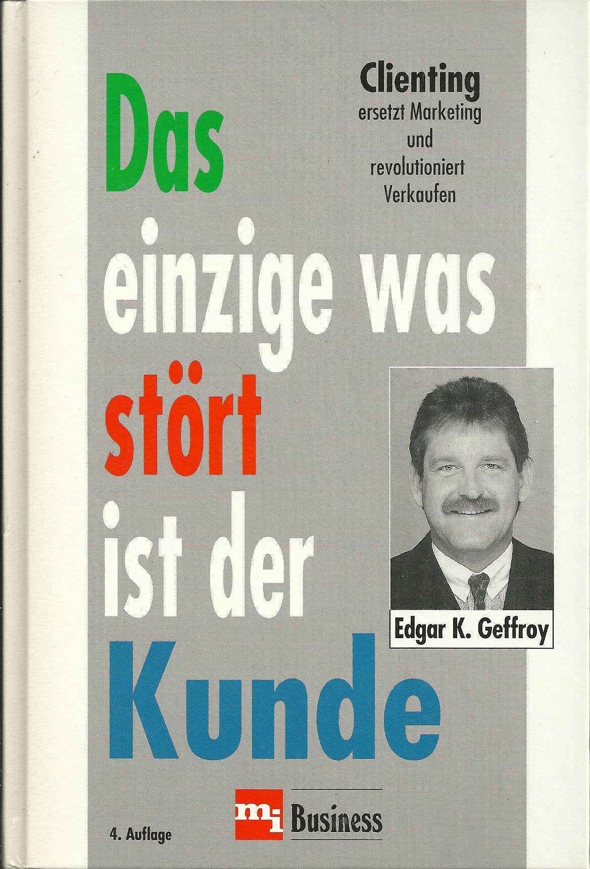 Das einzige was stört ist der Kunde. Clienting ersetzt Marketing und revolutioniert Verkaufen Business, Finance & Career